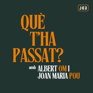 Què t'ha passat?, amb Joan Maria Pou i Albert Om podcast